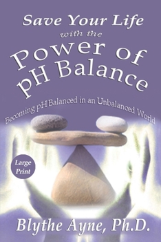 Paperback Save Your Life with the Power of pH Balance - Large Print: Becoming pH Balanced in an Unbalanced World - Large Print [Large Print] Book