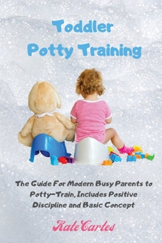 Paperback Toddler Potty Training: The Guide For Modern Busy Parents to Potty-Train, Includes Positive Discipline and Basic Concept Book