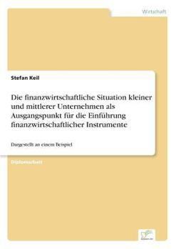 Paperback Die finanzwirtschaftliche Situation kleiner und mittlerer Unternehmen als Ausgangspunkt für die Einführung finanzwirtschaftlicher Instrumente: Dargest [German] Book