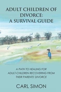 Paperback Adult Children of Divorce: A Survival Guide: A path to healing for adult-children recovering from their parents' divorce. Book