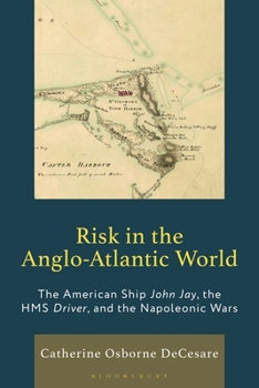 Hardcover Risk in the Anglo-Atlantic World: The American Ship John Jay, the HMS Driver, and the Napoleonic Wars Book
