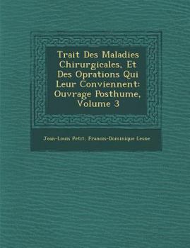 Paperback Trait Des Maladies Chirurgicales, Et Des Op Rations Qui Leur Conviennent: Ouvrage Posthume, Volume 3 [French] Book