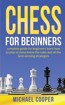 Paperback Chess for Beginners: CHESS FOR BEGINNERS: complete guide for beginners learn how to play at chess know the rules and all the best winning s [Large Print] Book