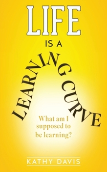 Paperback Life Is a Learning Curve: What am I supposed to be learning? Book