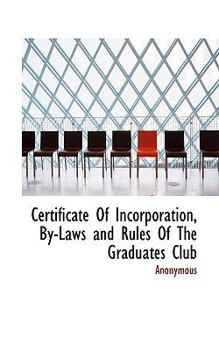Paperback Certificate of Incorporation, By-Laws and Rules of the Graduates Club Book
