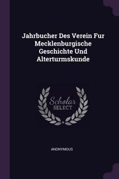Jahrbucher Des Verein Fur Mecklenburgische Geschichte Und Alterturmskunde...