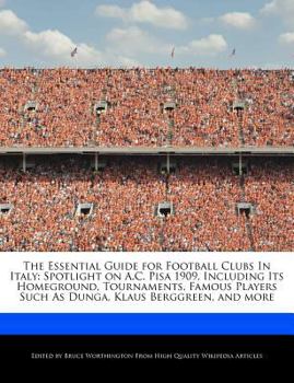 Paperback The Essential Guide for Football Clubs in Italy: Spotlight on A.C. Pisa 1909, Including Its Homeground, Tournaments, Famous Players Such as Dunga, Kla Book