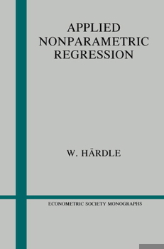 Applied Nonparametric Regression (Econometric Society Monographs) - Book #19 of the Econometric Society Monographs