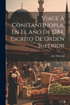 Paperback Viage À Constantinopla, En El Año De 1784, Escrito De Orden Superior [Spanish] Book