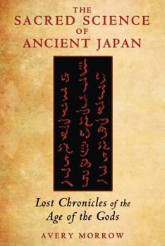 Paperback The Sacred Science of Ancient Japan: Lost Chronicles of the Age of the Gods Book