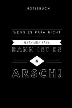 Paperback Wenn es Papa nicht reparieren kann, dann ist es im Arsch Notizbuch: Geschenk f?r Papa Vater Notizbuch 108 Seiten kariert (6x9 /15.24 x 22.86 cm) schwa [German] Book