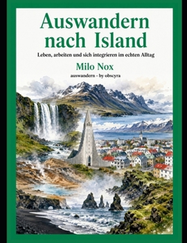 Auswandern nach Island: Leben, arbeiten und sich integrieren im echten Alltag (Auswandern - by Obscyra) (German Edition)