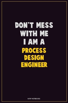 Paperback Don't Mess With Me, I Am A Process Design Engineer: Career Motivational Quotes 6x9 120 Pages Blank Lined Notebook Journal Book