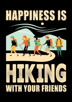 Paperback Happiness Is Hiking with Your Friends: Planner Writing Prompts For Hikers Lovers, A Hiking Travel Trail Adventure Outdoors Walking, Hiking Journal, Hi Book