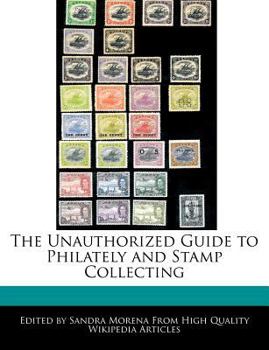 The Unauthorized Guide to Philately and Stamp Collecting
