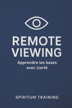 Remote viewing : Apprendre les bases avec clarté (French Edition)