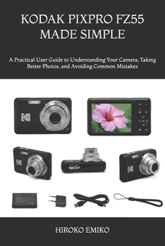 Paperback Kodak Pixpro Fz55 Made Simple: A Practical User Guide to Understanding Your Camera, Taking Better Photos, and Avoiding Common Mistakes Book