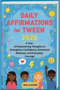 Daily Affirmations for Tweens 2026: A Year of Empowering Thoughts to Strengthen Confidence, Emotional Wellness, and Everyday Courage