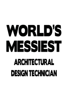World's Messiest Architectural Design Technician: Cool Architectural Design Technician Notebook, Journal Gift, Diary, Doodle Gift or Notebook | 6 x 9 Compact Size- 109 Blank Lined Pages