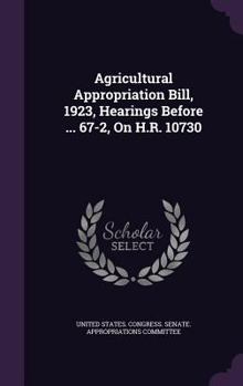 Hardcover Agricultural Appropriation Bill, 1923, Hearings Before ... 67-2, On H.R. 10730 Book