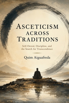 Paperback Asceticism Across Traditions: Self-Denial, Discipline, and the Search for Transcendence Book