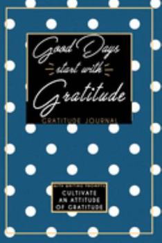 Gratitude Journal With Writing Prompts: Good Days Start With Gratitude: Inspirational and Affirmation Notebook for Meditation, Wellness, and Recovery: ... and Recovery for Women: White Polka Dots