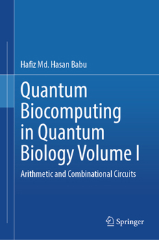 Hardcover Quantum Biocomputing in Quantum Biology Volume I: Arithmetic and Combinational Circuits Book