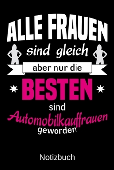Alle Frauen sind gleich aber nur die besten sind Automobilkauffrauen geworden: A5 Notizbuch | Liniert 120 Seiten | Geschenk/Geschenkidee zum ... | Muttertag | Namenstag (German Edition)