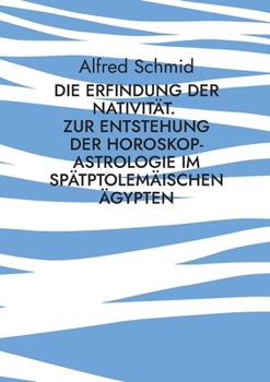 Paperback Die Erfindung der Nativität.: Zur Entstehung der Horoskop-Astrologie im spätptolemäischen Ägypten [German] Book