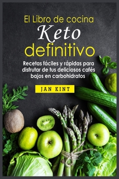 El Libro de cocina Keto definitivo: Recetas fáciles y rápidas para disfrutar de tus deliciosos cafés bajos en carbohidratos