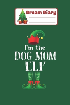 Paperback Dream Diary: Im The DOg Mom Elf Matching Family Christmas Pajama Gift Nicolas Merry Chritmas Xmas Dream Diary Dream Journal Log Not Book
