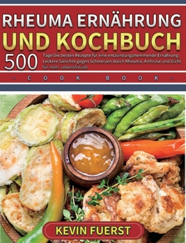 Hardcover Rheuma Ernährung und Kochbuch: 500 Tage Die besten Rezepte für eine entzündungshemmende Ernährung. Leckere Gerichte gegen Schmerzen durch Rheuma, Art [German] Book