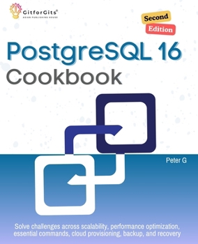 Paperback PostgreSQL 16 Cookbook, Second Edition: Solve challenges across scalability, performance optimization, essential commands, cloud provisioning, backup, Book