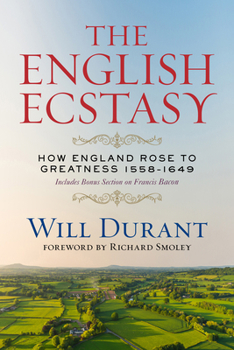The English Ecstasy (How England Rose to Greatness 1558-1649): Includes Bonus Section on Francis Bacon