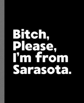 Paperback Bitch, Please. I'm From Sarasota.: A Vulgar Adult Composition Book for a Native Sarasota, FL Resident Book