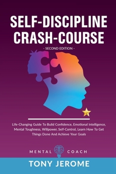 Paperback Self-Discipline Crash-Course: Life-Changing Guide To Build Confidence, Emotional Intelligence, Mental Toughness, Willpower, Self-Control, Learn How Book