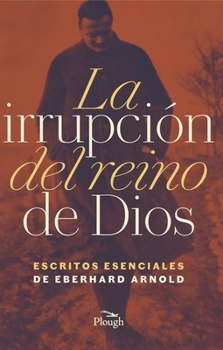 Paperback La Irrupción del Reino de Dios: Escritos Esenciales de Eberhard Arnold [Spanish] Book