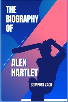 THE BIOGRAPHY OF ALEX HARTLEY