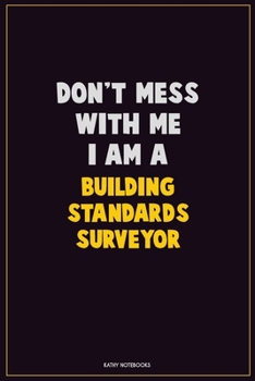 Paperback Don't Mess With Me, I Am A Building Standards Surveyor: Career Motivational Quotes 6x9 120 Pages Blank Lined Notebook Journal Book