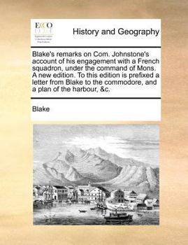 Paperback Blake's Remarks on Com. Johnstone's Account of His Engagement with a French Squadron, Under the Command of Mons. a New Edition. to This Edition Is Pre Book