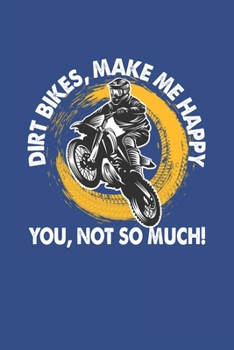 Dirt Bikes Make Me Happy You Not So Much: Lined Notebook