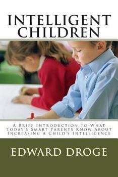 Paperback Intelligent Children: A Brief Introduction To What Today's Smart Parents Know About Increasing A Child's Intelligence Book