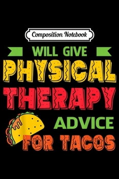 Composition Notebook: Will Give Physical Therapy Advice for Tacos  Journal/Notebook Blank Lined Ruled 6x9 100 Pages
