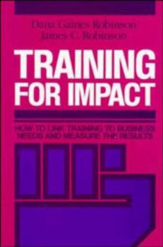 Training for Impact: How to Link Training to Business Needs and Measure the Results (Jossey Bass Business and Management Series)