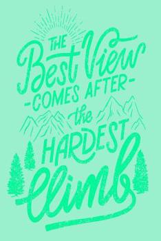 The Best View Comes After The Hardest Climb - Mid Year Academic Teacher Diary With Schedules, Trackers. Logs, Reports, Goal Setting & Positive Quotes