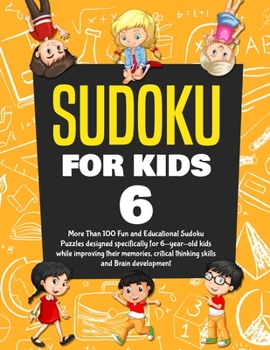 Paperback Sudoku for Kids Age 6: More Than 100 Fun and Educational Sudoku Puzzles designed specifically for 6-year-old kids while improving their memor Book