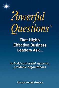 Paperback Powerful Questions That Highly Effective Business Leaders Ask: to build successful, dynamic, profitable organizations Book