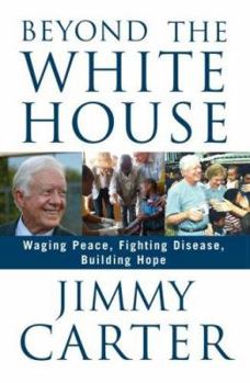 Hardcover Beyond the White House: Waging Peace, Fighting Disease, Building Hope Book