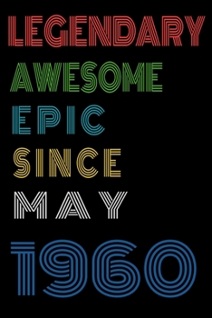 Legendary Awesome Epic Since May 1960  Notebook Birthday Gift For Women/Men/Boss/Coworkers/Colleagues/Students/Friends.: Lined Notebook / Journal Gift, 120 Pages, 6x9, Soft Cover, Matte Finish