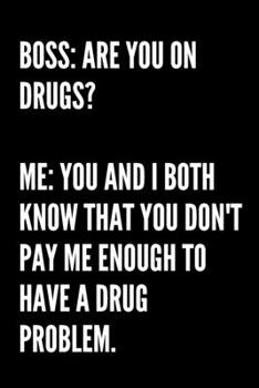 Paperback Boss: Are You On Drugs? Me: You And I Both Know That You Don't Pay Me Enough To Have A Drug Problem.: Funny Sarcastic Journa Book